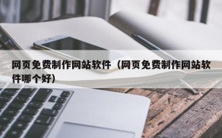 格尔木网页免费制作网站软件（网页免费制作网站软件哪个好）