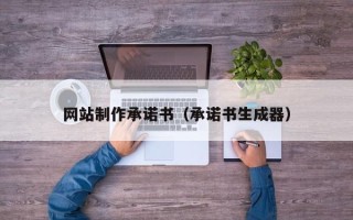 格尔木网站制作承诺书（承诺书生成器）